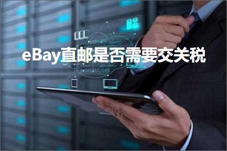 跨境电商知识:eBay直邮是否需要交关税