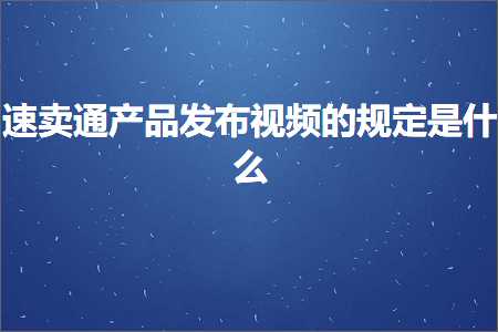 跨境电商知识:速卖通产品发布视频的规定是什么